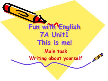 Fun with English 7A Unit1 This is me! Main task Writing about yourself.