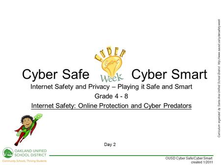 Curriculum organized by Santa Ana Unified School District  Day 2 OUSD Cyber Safe/Cyber Smart created 1/2011 Internet.