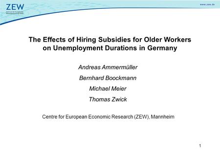 1 The Effects of Hiring Subsidies for Older Workers on Unemployment Durations in Germany Andreas Ammermüller Bernhard Boockmann Michael Meier Thomas Zwick.