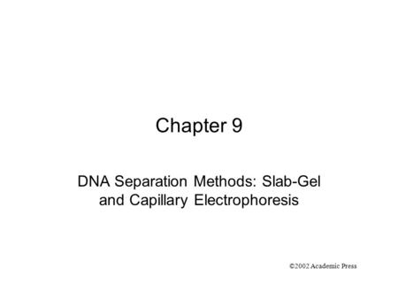 Chapter 9 DNA Separation Methods: Slab-Gel and Capillary Electrophoresis ©2002 Academic Press.