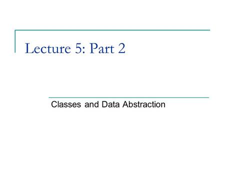 Lecture 5: Part 2 Classes and Data Abstraction. Objects Models of things in the real world Defined in classes  Class name is the object name Example: