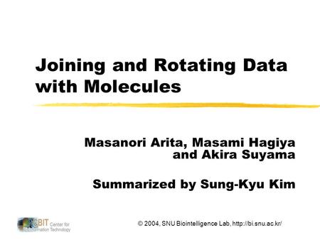 © 2004, SNU Biointelligence Lab,  Joining and Rotating Data with Molecules Masanori Arita, Masami Hagiya and Akira Suyama Summarized.