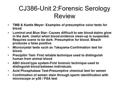 CJ386-Unit 2:Forensic Serology Review TMB & Kastle Meyer- Examples of presumptive color tests for blood Luminol and Blue Star- Causes difficult to see.