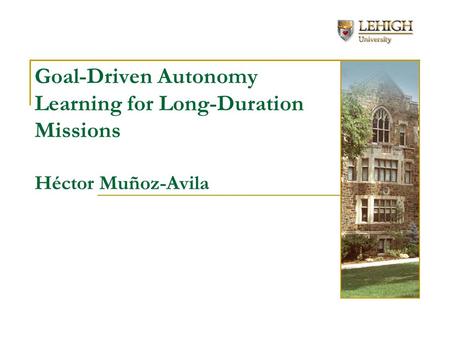 Goal-Driven Autonomy Learning for Long-Duration Missions Héctor Muñoz-Avila.