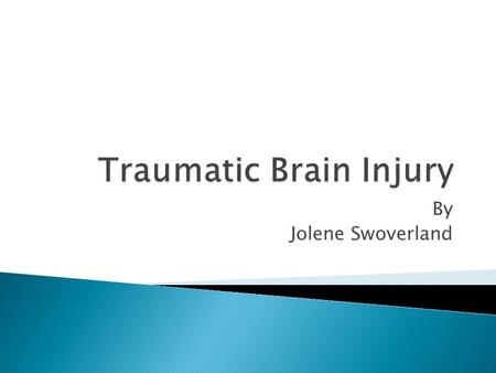 By Jolene Swoverland.  Occurs when a sudden trauma causes damage to the brain  Can be mild, moderate or severe  Can result when the head suddenly and.