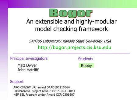 An extensible and highly-modular model checking framework  SAnToS Laboratory, Kansas State University, USA Matt Dwyer.