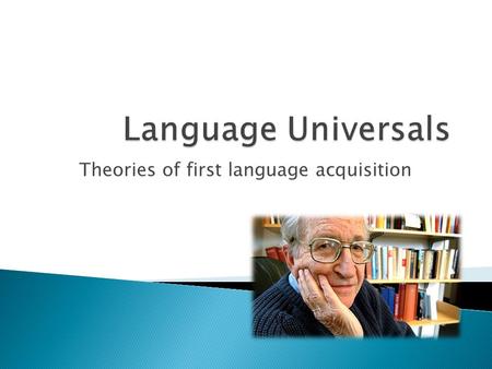 Theories of first language acquisition.  We are not born speaking!  Language must be acquired. ◦ Learning vs. acquisition  If we think of all that.