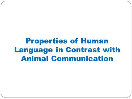 Properties of Human Language in Contrast with Animal Communication.