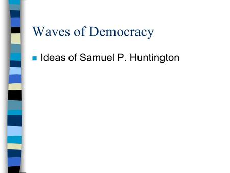 Waves of Democracy Ideas of Samuel P. Huntington.