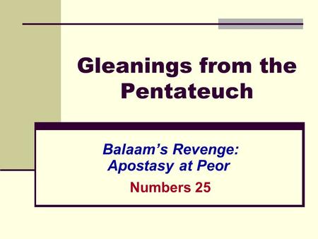 Gleanings from the Pentateuch Balaam’s Revenge: Apostasy at Peor Numbers 25.