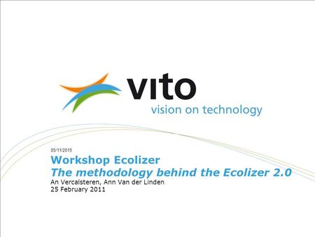 05/11/2015 Workshop Ecolizer The methodology behind the Ecolizer 2.0 An Vercalsteren, Ann Van der Linden 25 February 2011.