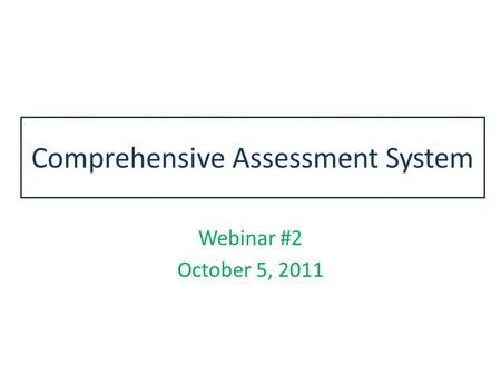 Comprehensive Assessment System Webinar #2 October 5, 2011.