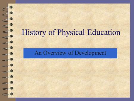 History of Physical Education An Overview of Development.