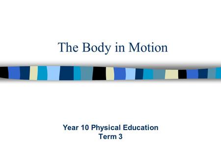 The Body in Motion Year 10 Physical Education Term 3.