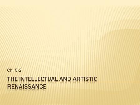 Ch. 5-2.  Italian Renaissance Humanism  Characterized by secularism and individualism  Noticeable in intellect and art  Humanism: study of grammar,