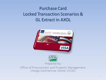 Purchase Card Locked Transaction Scenarios & GL Extract in AXOL Prepared by: Office of Procurement and Property Management, Charge Card Service Center.