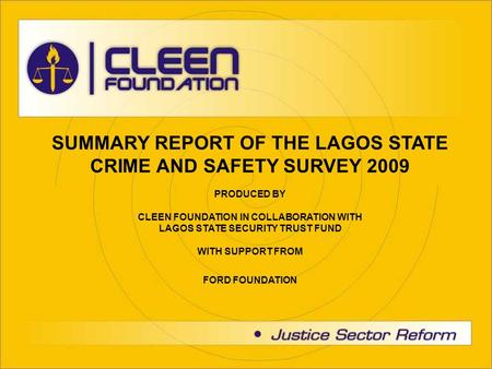 SUMMARY REPORT OF THE LAGOS STATE CRIME AND SAFETY SURVEY 2009 PRODUCED BY CLEEN FOUNDATION IN COLLABORATION WITH LAGOS STATE SECURITY TRUST FUND WITH.