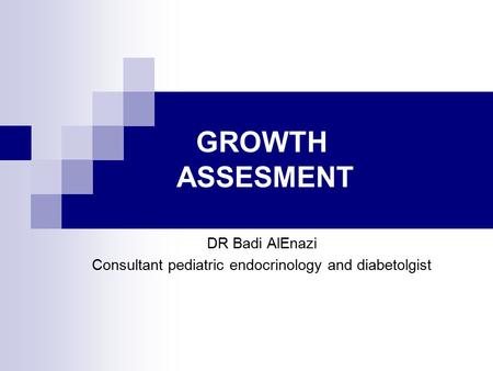 GROWTH ASSESMENT DR Badi AlEnazi Consultant pediatric endocrinology and diabetolgist.