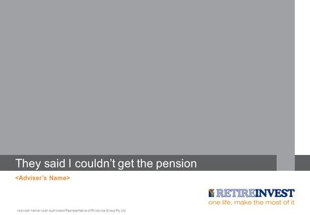 They said I couldn’t get the pension is an Authorised Representative of RI Advice Group Pty Ltd.