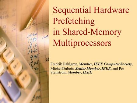 Sequential Hardware Prefetching in Shared-Memory Multiprocessors Fredrik Dahlgren, Member, IEEE Computer Society, Michel Dubois, Senior Member, IEEE, and.