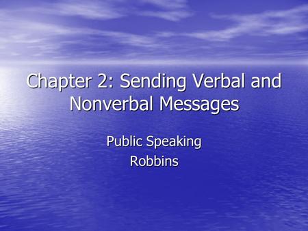 Chapter 2: Sending Verbal and Nonverbal Messages Public Speaking Robbins.