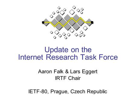 Update on the Internet Research Task Force Aaron Falk & Lars Eggert IRTF Chair IETF-80, Prague, Czech Republic.