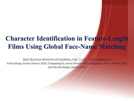 Character Identification in Feature-Length Films Using Global Face-Name Matching IEEE TRANSACTIONS ON MULTIMEDIA, VOL. 11, NO. 7, NOVEMBER 2009 Yi-Fan.