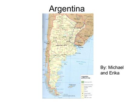 Argentina By: Michael and Erika. History Discovered in 1516 by Juan Diaz de Solis The Capital Buenos Aires was settled in 1580 Ruled by Spain for 300.