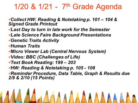 1/20 & 1/21 - 7 th Grade Agenda Collect HW: Reading & Notetaking p. 101 – 104 & Signed Grade Printout Last Day to turn in late work for the Semester Late.