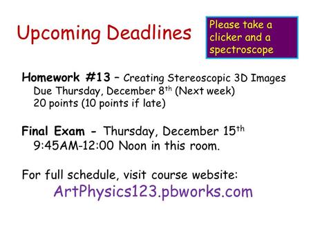 Upcoming Deadlines Homework #13 – Creating Stereoscopic 3D Images Due Thursday, December 8 th (Next week) 20 points (10 points if late) Final Exam - Thursday,