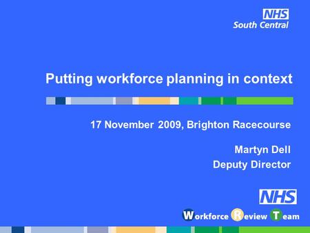 Putting workforce planning in context 17 November 2009, Brighton Racecourse Martyn Dell Deputy Director.