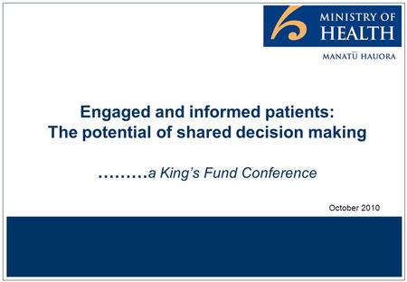 Engaged and informed patients: The potential of shared decision making ……… a King’s Fund Conference October 2010.