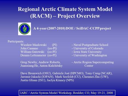 Regional Arctic Climate System Model (RACM) – Project Overview Participants: Wieslaw Maslowski (PI)- Naval Postgraduate School John Cassano (co-PI)- University.