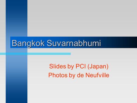 Bangkok Suvarnabhumi Slides by PCI (Japan) Photos by de Neufville.