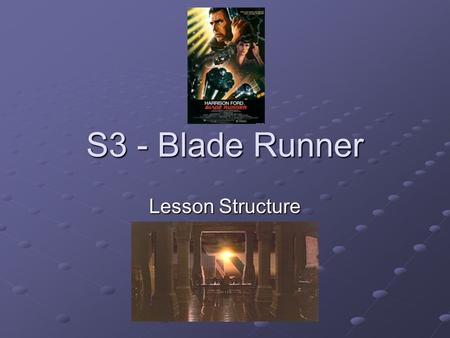 S3 - Blade Runner Lesson Structure. First... Find out which CHAPTER(S) you will be working on. You should aim to look at 2 chapters per lesson – NO MORE,