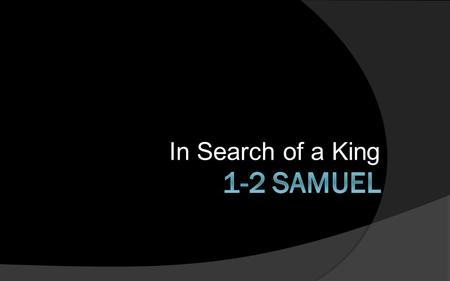 In Search of a King. In Search of a King…  Big picture: God’s saving reign will be mediated by a human king…ultimately King Jesus!