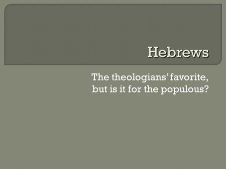 The theologians’ favorite, but is it for the populous? Hebrews.