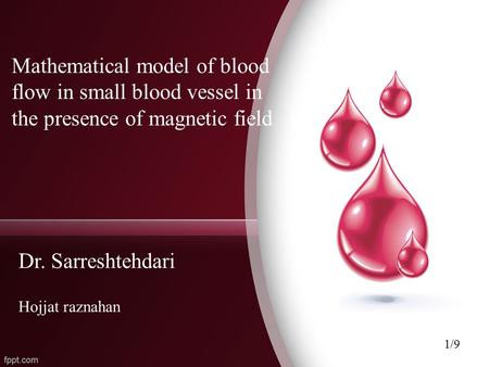 Mathematical model of blood flow in small blood vessel in the presence of magnetic field Dr. Sarreshtehdari Hojjat raznahan 1/9.