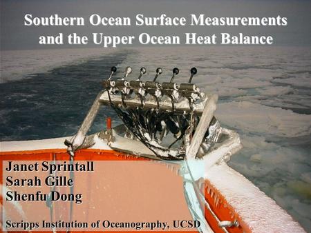 Southern Ocean Surface Measurements and the Upper Ocean Heat Balance Janet Sprintall Sarah Gille Shenfu Dong Scripps Institution of Oceanography, UCSD.