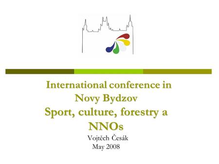 International conference in Novy Bydzov Sport, culture, forestry a NNOs International conference in Novy Bydzov Sport, culture, forestry a NNOs Vojtěch.