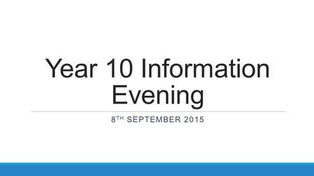 Year 10 Information Evening 8 TH SEPTEMBER 2015. The difference from Years 7-9  Some subject choices have been made.  Is the future more visible? 