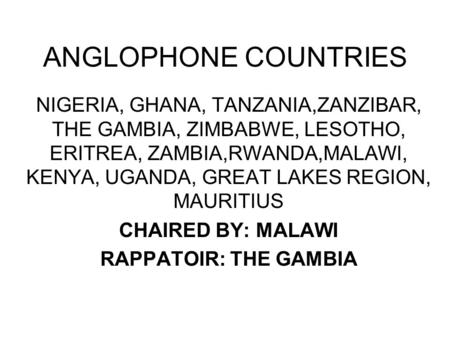 ANGLOPHONE COUNTRIES NIGERIA, GHANA, TANZANIA,ZANZIBAR, THE GAMBIA, ZIMBABWE, LESOTHO, ERITREA, ZAMBIA,RWANDA,MALAWI, KENYA, UGANDA, GREAT LAKES REGION,