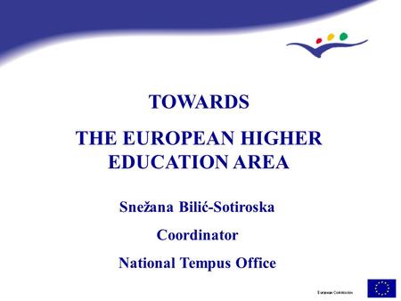 TOWARDS THE EUROPEAN HIGHER EDUCATION AREA Snežana Bilić-Sotiroska Coordinator National Tempus Office.