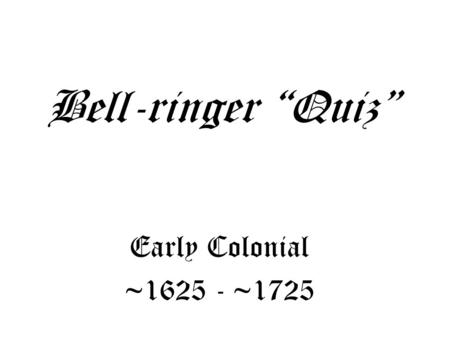 Bell-ringer “Quiz” Early Colonial ~1625 - ~1725. 1. The Puritans who settled in N. America A.Placed little importance on education beyond the fundamentals.