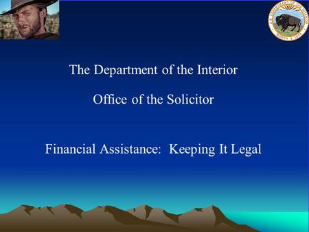 A The Department of the Interior Office of the Solicitor Financial Assistance: Keeping It Legal.