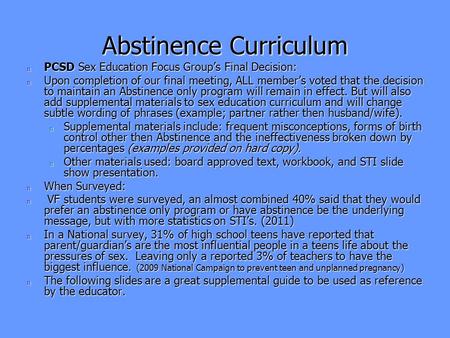 Abstinence Curriculum n PCSD Sex Education Focus Group’s Final Decision: n Upon completion of our final meeting, ALL member’s voted that the decision.