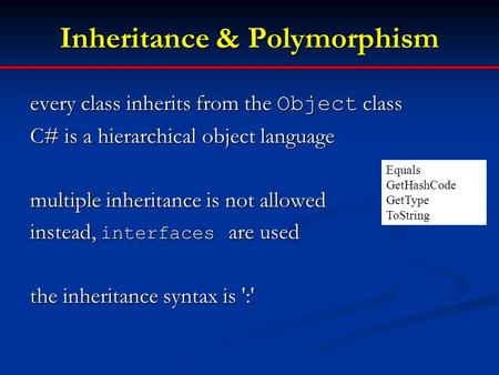 Inheritance & Polymorphism every class inherits from the Object class C# is a hierarchical object language multiple inheritance is not allowed instead,