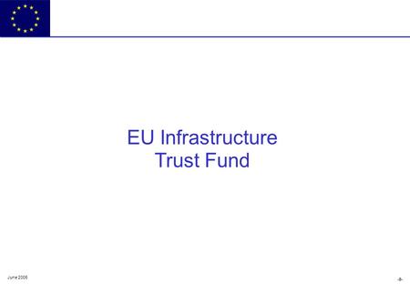 -0- June 2006 EU Infrastructure Trust Fund. The EU - Africa Partnership on Infrastructure and the Trust Fund Antonio Garcia Fragio Head of Division Transport,