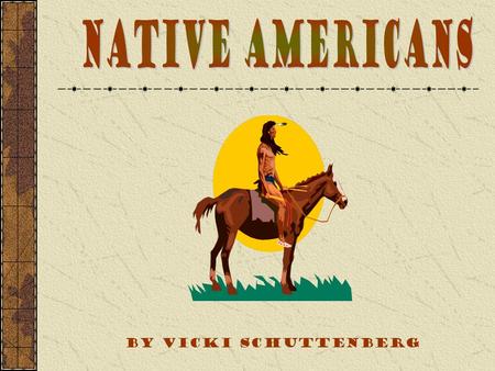 By Vicki Schuttenberg.  Lived in homes made from long sticks and buffalo hides, called tipis  This type of home was easy to move in order to follow.