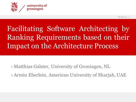 04-29-11 | 1 › Matthias Galster, University of Groningen, NL › Armin Eberlein, American University of Sharjah, UAE Facilitating Software Architecting by.